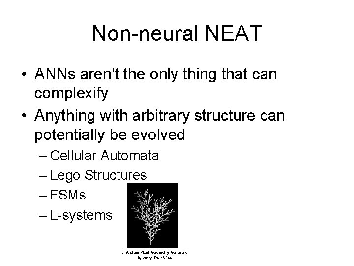 Non-neural NEAT • ANNs aren’t the only thing that can complexify • Anything with