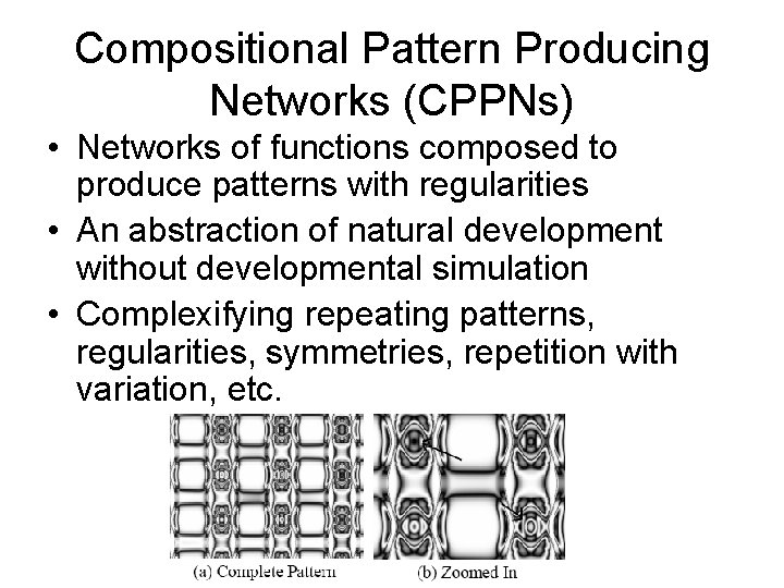 Compositional Pattern Producing Networks (CPPNs) • Networks of functions composed to produce patterns with