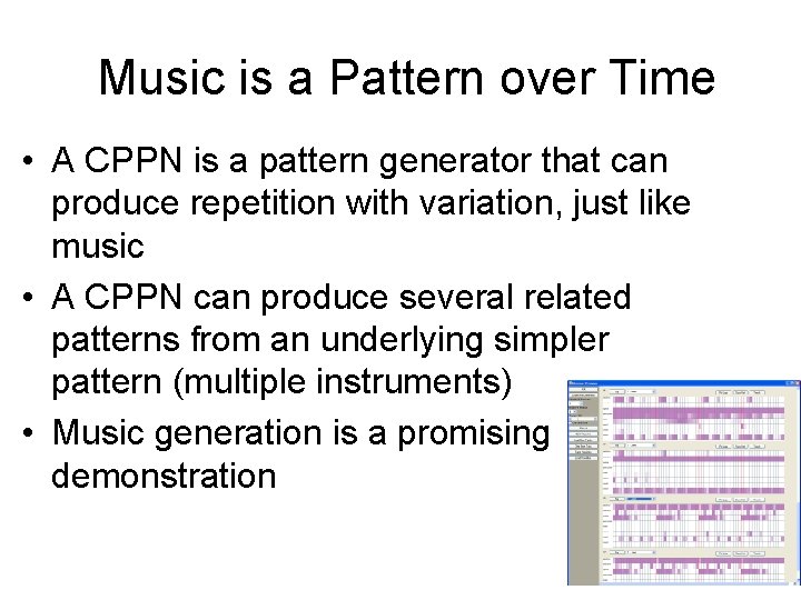 Music is a Pattern over Time • A CPPN is a pattern generator that