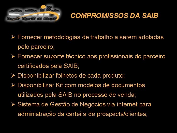 COMPROMISSOS DA SAIB Ø Fornecer metodologias de trabalho a serem adotadas pelo parceiro; Ø