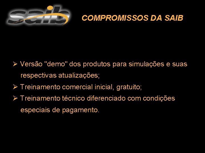 COMPROMISSOS DA SAIB Ø Versão "demo" dos produtos para simulações e suas respectivas atualizações;