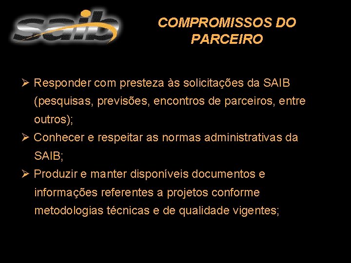 COMPROMISSOS DO PARCEIRO Ø Responder com presteza às solicitações da SAIB (pesquisas, previsões, encontros