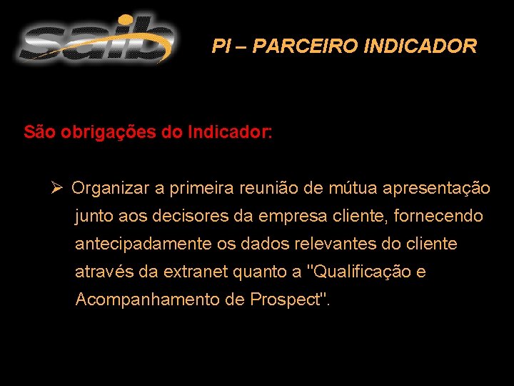 PI – PARCEIRO INDICADOR São obrigações do Indicador: Ø Organizar a primeira reunião de