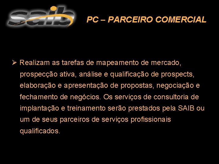 PC – PARCEIRO COMERCIAL Ø Realizam as tarefas de mapeamento de mercado, prospecção ativa,