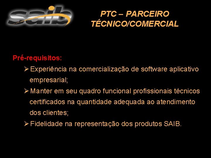 PTC – PARCEIRO TÉCNICO/COMERCIAL Pré-requisitos: Ø Experiência na comercialização de software aplicativo empresarial; Ø