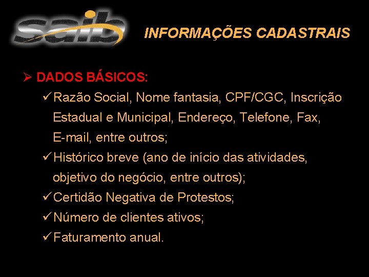 INFORMAÇÕES CADASTRAIS Ø DADOS BÁSICOS: ü Razão Social, Nome fantasia, CPF/CGC, Inscrição Estadual e