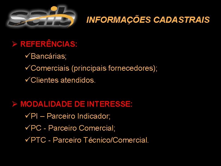 INFORMAÇÕES CADASTRAIS Ø REFERÊNCIAS: üBancárias; üComerciais (principais fornecedores); üClientes atendidos. Ø MODALIDADE DE INTERESSE: