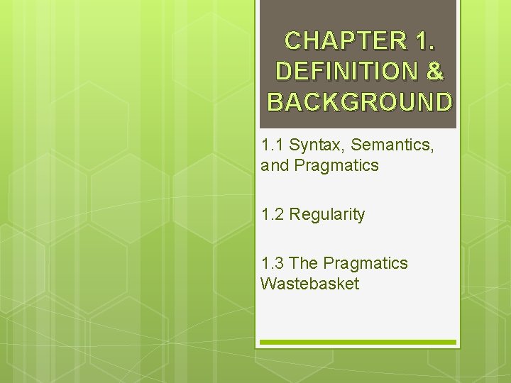 CHAPTER 1. DEFINITION & BACKGROUND 1. 1 Syntax, Semantics, and Pragmatics 1. 2 Regularity CHAPTER 1. DEFINITION & BACKGROUND 1. 1 Syntax, Semantics, and Pragmatics 1. 2 Regularity