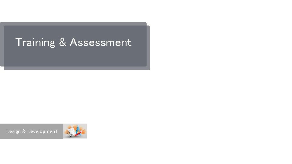 Training & Assessment Design & Development 