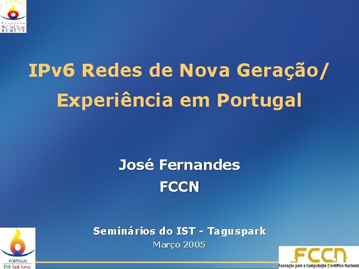 IPv 6 Redes de Nova Geração/ Experiência em Portugal José Fernandes FCCN Seminários do