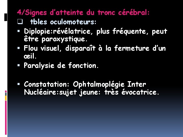 4/Signes d’atteinte du tronc cérébral: q tbles oculomoteurs: Diplopie: révélatrice, plus fréquente, peut être