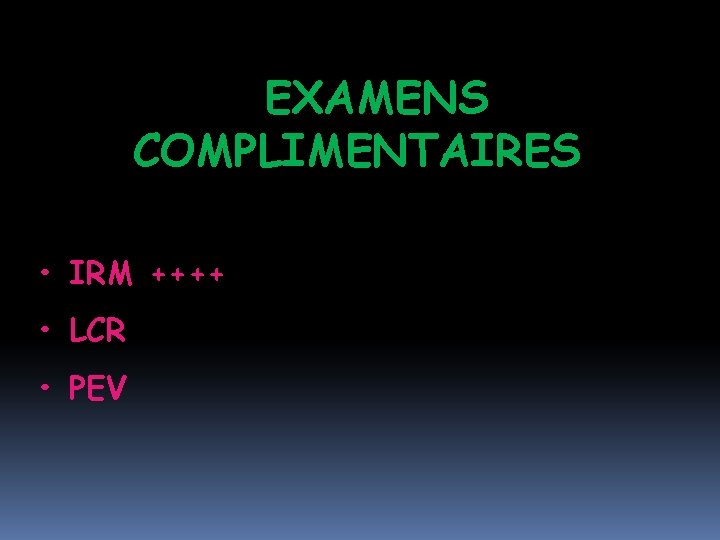 EXAMENS COMPLIMENTAIRES • IRM ++++ • LCR • PEV 