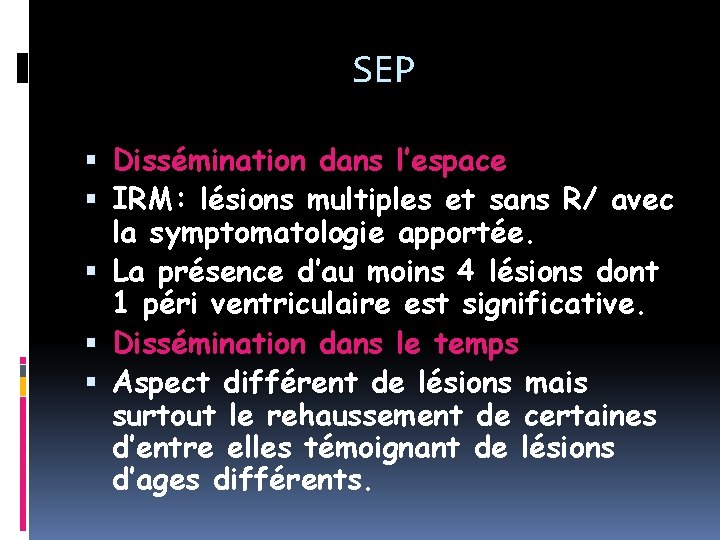 SEP Dissémination dans l’espace IRM: lésions multiples et sans R/ avec la symptomatologie apportée.