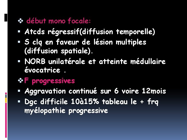 v début mono focale: Atcds régressif(diffusion temporelle) S clq en faveur de lésion multiples