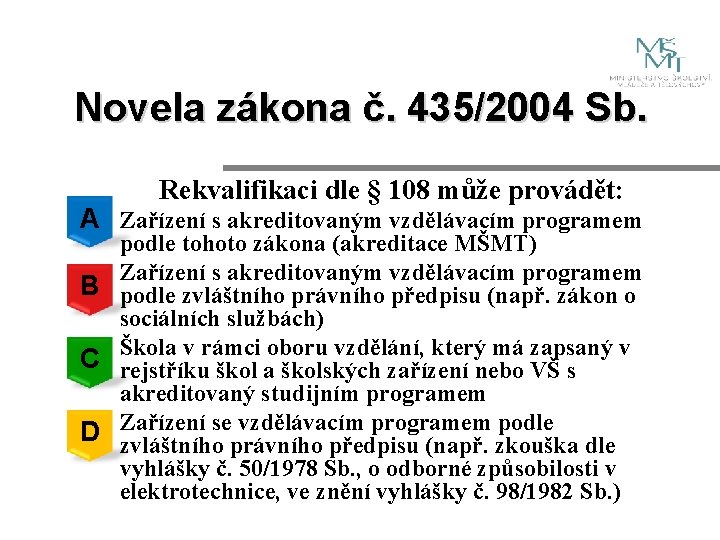 Novela zákona č. 435/2004 Sb. Rekvalifikaci dle § 108 může provádět: A– Zařízení s