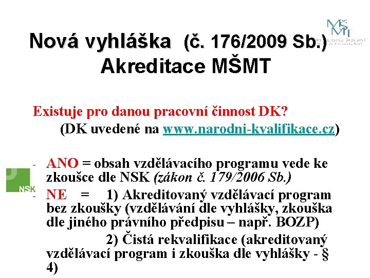 Nová vyhláška (č. 176/2009 Sb. ) Akreditace MŠMT Existuje pro danou pracovní činnost DK?