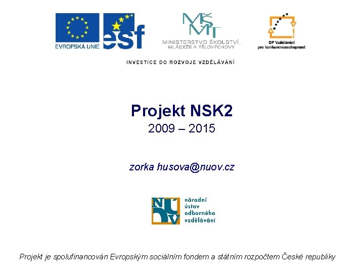 Projekt NSK 2 2009 – 2015 zorka husova@nuov. cz Projekt je spolufinancován Evropským sociálním