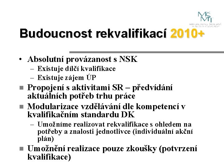 Budoucnost rekvalifikací 2010+ • Absolutní provázanost s NSK – Existuje dílčí kvalifikace – Existuje