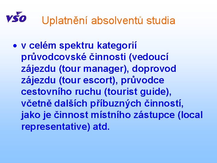 Uplatnění absolventů studia v celém spektru kategorií průvodcovské činnosti (vedoucí zájezdu (tour manager), doprovod