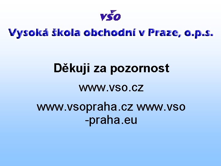 Děkuji za pozornost www. vso. cz www. vsopraha. cz www. vso -praha. eu 