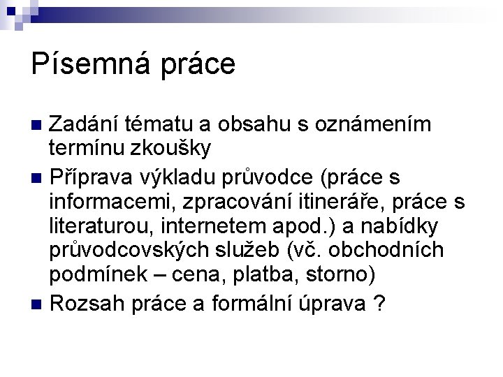 Písemná práce Zadání tématu a obsahu s oznámením termínu zkoušky n Příprava výkladu průvodce