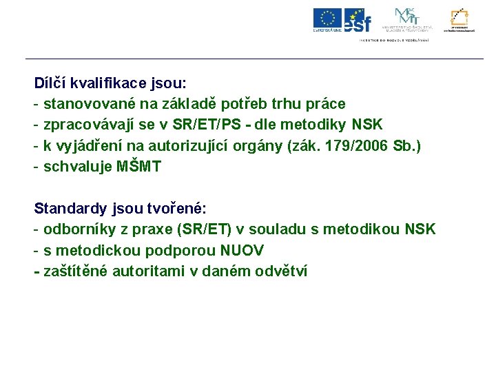 Dílčí kvalifikace jsou: - stanovované na základě potřeb trhu práce - zpracovávají se v