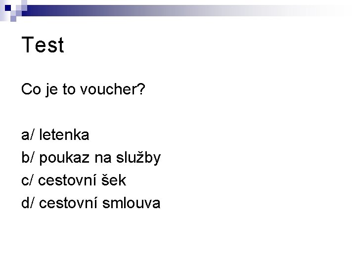 Test Co je to voucher? a/ letenka b/ poukaz na služby c/ cestovní šek