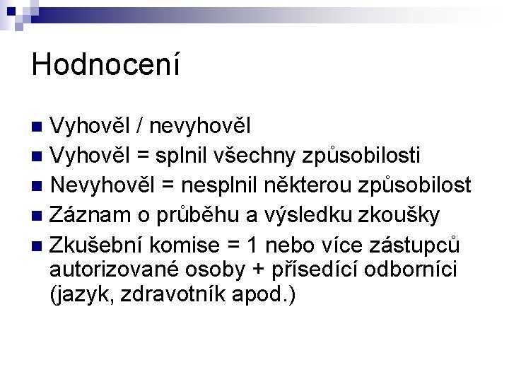 Hodnocení Vyhověl / nevyhověl n Vyhověl = splnil všechny způsobilosti n Nevyhověl = nesplnil