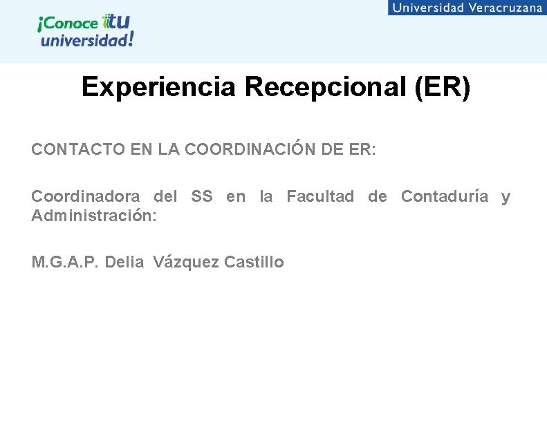 Experiencia Recepcional (ER) CONTACTO EN LA COORDINACIÓN DE ER: Coordinadora del SS en la