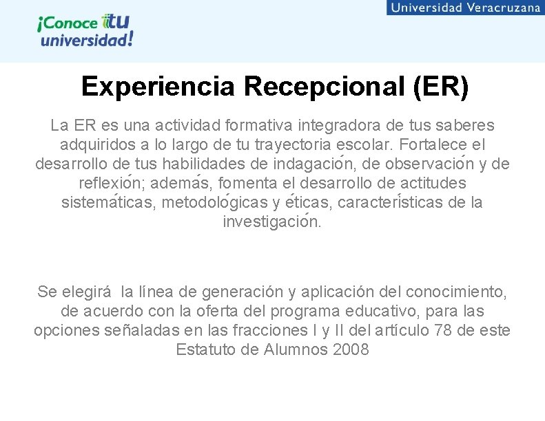 Experiencia Recepcional (ER) La ER es una actividad formativa integradora de tus saberes adquiridos