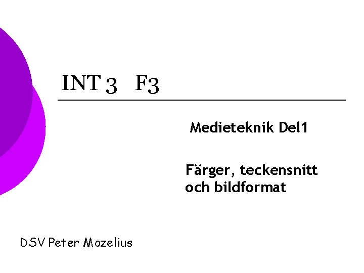 INT 3 F 3 Medieteknik Del 1 Färger, teckensnitt och bildformat DSV Peter Mozelius