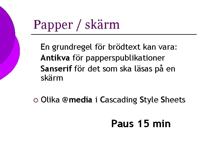 Papper / skärm En grundregel för brödtext kan vara: Antikva för papperspublikationer Sanserif för