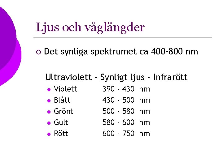 Ljus och våglängder ¡ Det synliga spektrumet ca 400 -800 nm Ultraviolett - Synligt