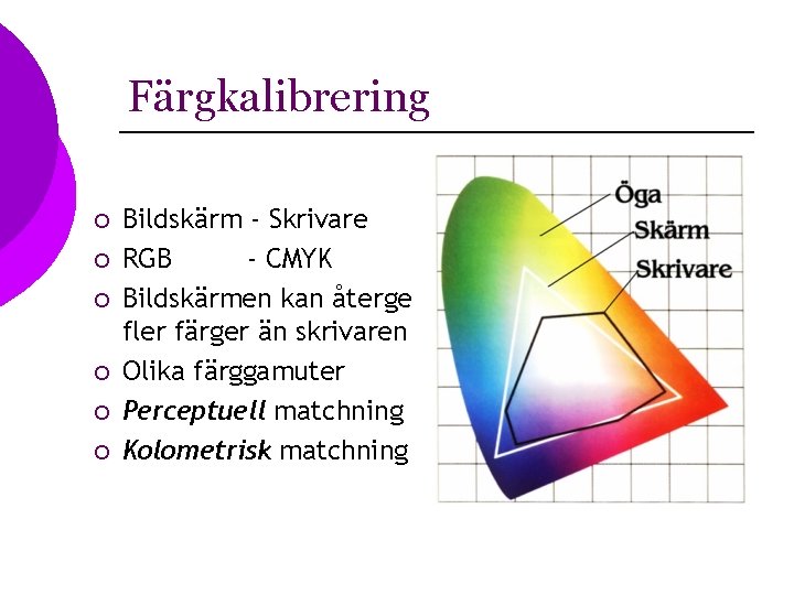 Färgkalibrering ¡ ¡ ¡ Bildskärm - Skrivare RGB - CMYK Bildskärmen kan återge fler