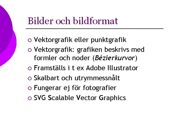 Bilder och bildformat Vektorgrafik eller punktgrafik ¡ Vektorgrafik: grafiken beskrivs med formler och noder