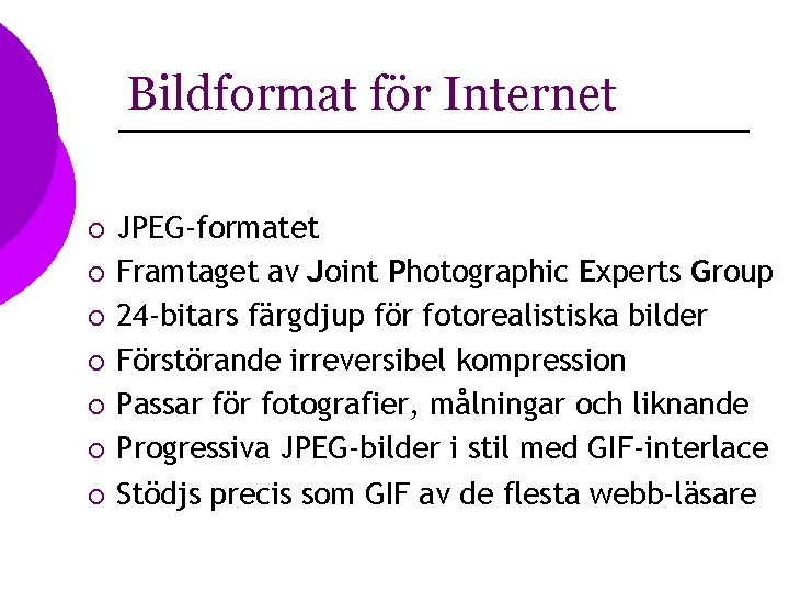 Bildformat för Internet ¡ ¡ ¡ ¡ JPEG-formatet Framtaget av Joint Photographic Experts Group