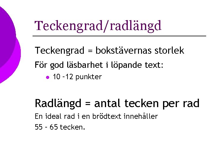 Teckengrad/radlängd Teckengrad = bokstävernas storlek För god läsbarhet i löpande text: l 10 –