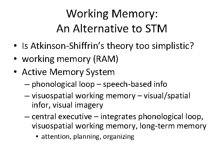 Working Memory: An Alternative to STM • Is Atkinson-Shiffrin’s theory too simplistic? • working