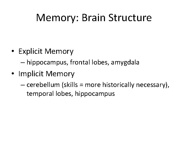 Memory: Brain Structure • Explicit Memory – hippocampus, frontal lobes, amygdala • Implicit Memory