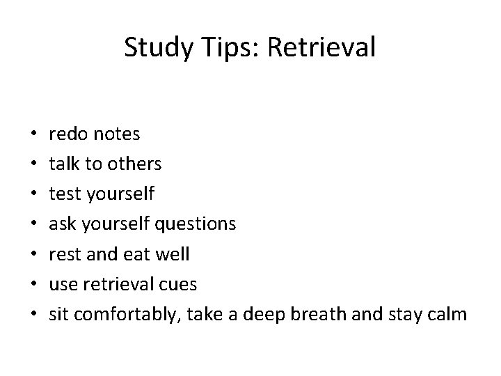 Study Tips: Retrieval • • redo notes talk to others test yourself ask yourself