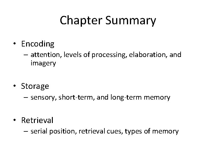 Chapter Summary • Encoding – attention, levels of processing, elaboration, and imagery • Storage