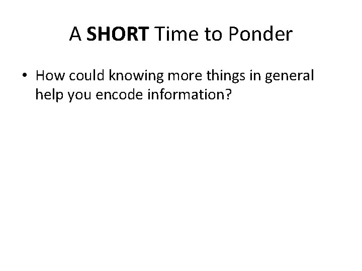 A SHORT Time to Ponder • How could knowing more things in general help