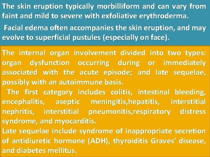 The skin eruption typically morbilliform and can vary from faint and mild to severe