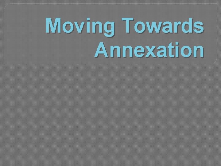 Moving Towards Annexation 