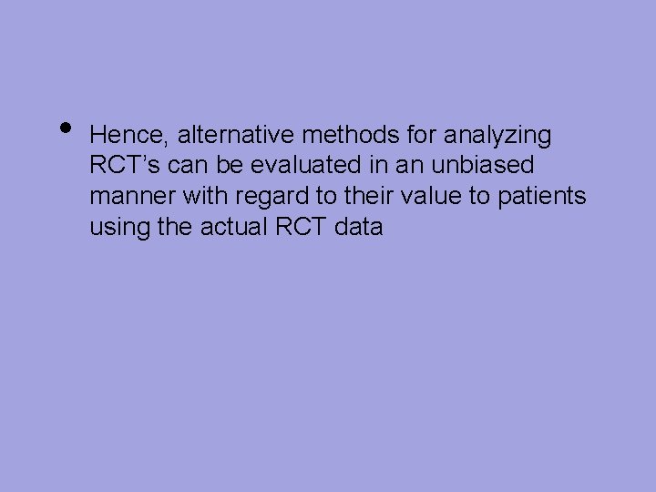  • Hence, alternative methods for analyzing RCT’s can be evaluated in an unbiased