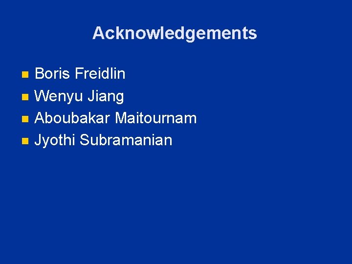 Acknowledgements n n Boris Freidlin Wenyu Jiang Aboubakar Maitournam Jyothi Subramanian 