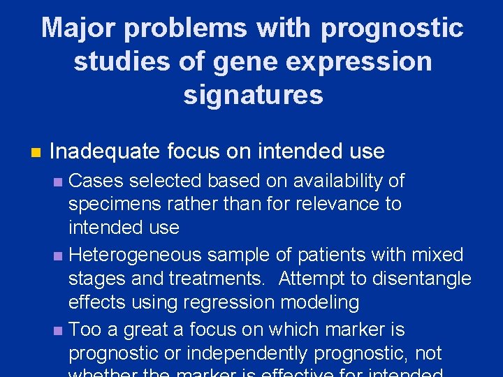 Major problems with prognostic studies of gene expression signatures n Inadequate focus on intended