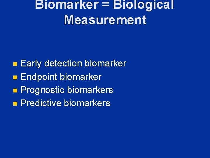 Biomarker = Biological Measurement n n Early detection biomarker Endpoint biomarker Prognostic biomarkers Predictive