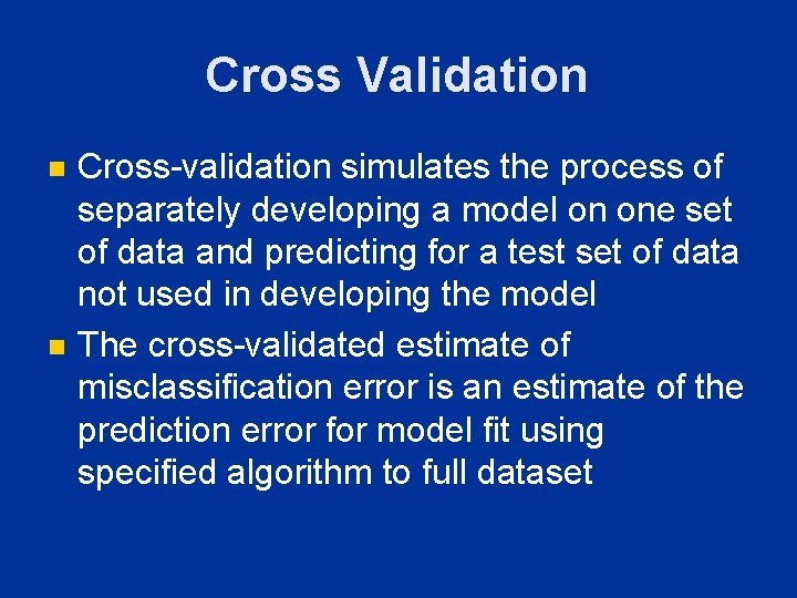 Cross Validation n n Cross-validation simulates the process of separately developing a model on