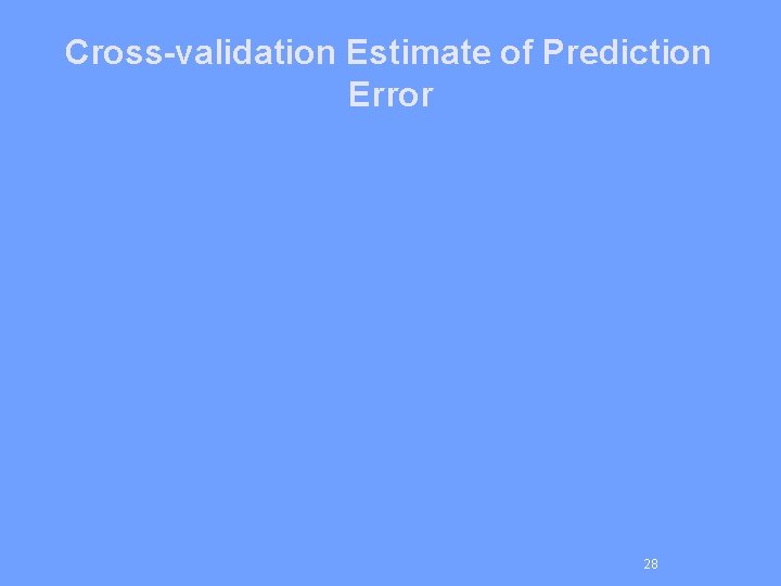 Cross-validation Estimate of Prediction Error 28 